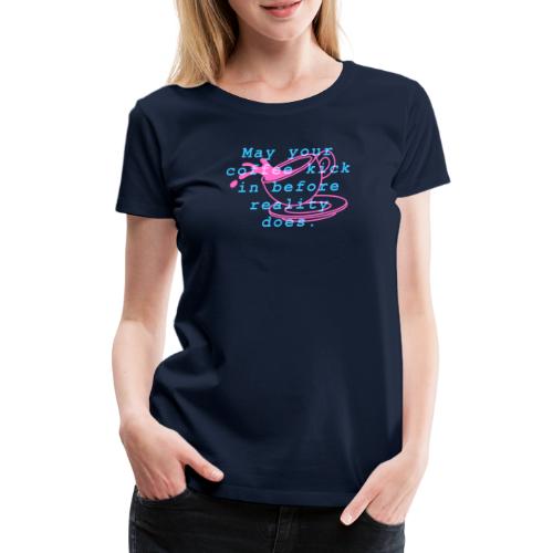 May your coffee kick in before reality does - Premium-T-shirt dam