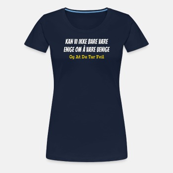 Kan vi ikke bare være enige om å være uenige - Premium T-skjorte for kvinner