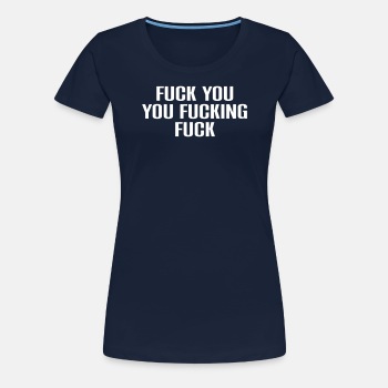 Fuck you you fucking fuck - Premium T-shirt for women