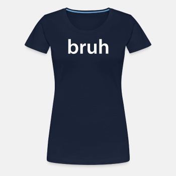bruh - Premium T-skjorte for kvinner