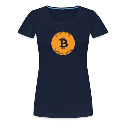 Bitcoin or Have Fun Staying Poor - Vrouwen Premium T-shirt