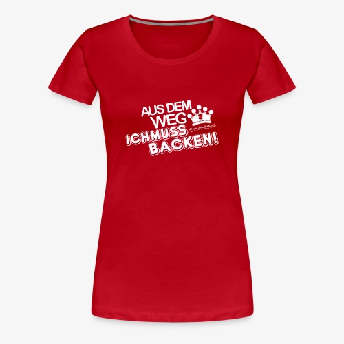 Aus dem Weg ich muss backen - Frauen Premium T-Shirt