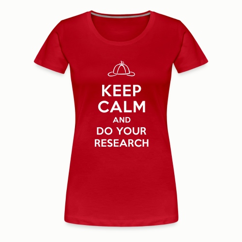 Keep Calm and Do Your Research - Women's Premium T-Shirt