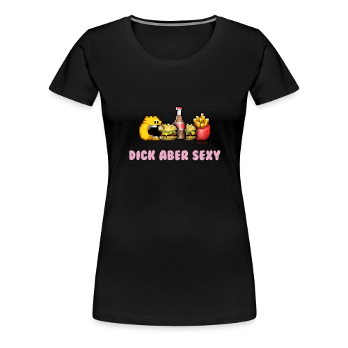 Dick Aber Sexy - Frauen Premium T-Shirt
