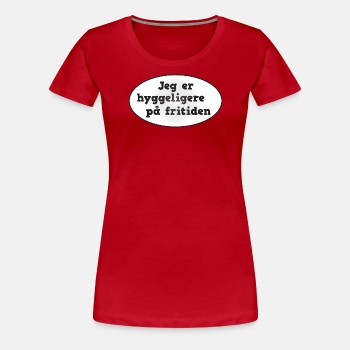 Jeg er hyggeligere på fritiden - Premium T-skjorte for kvinner