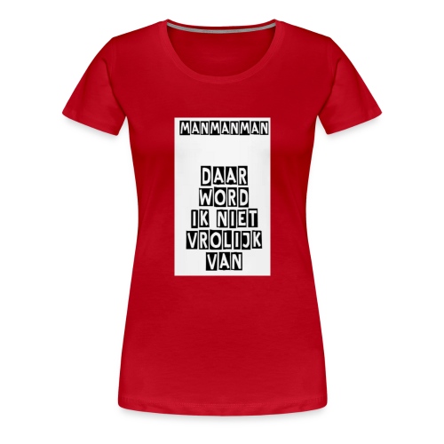 ManManMan - Vrouwen Premium T-shirt