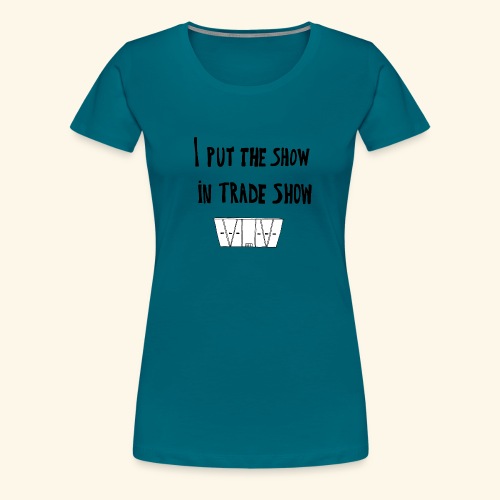 I put the show in trade show - T-shirt Premium Femme