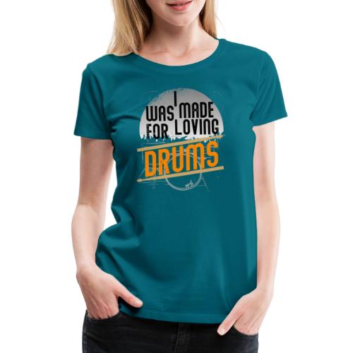 I was made for loving drums - Frauen Premium T-Shirt