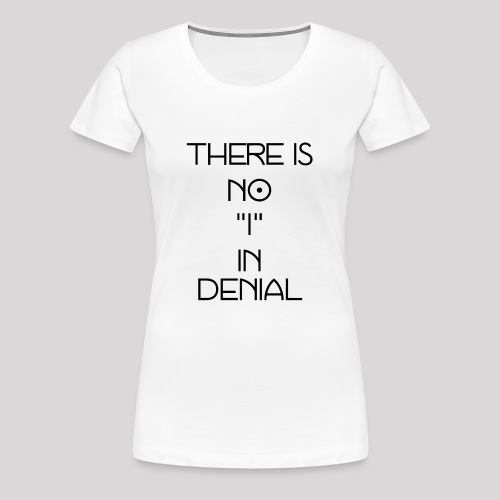 No I in denial - Vrouwen Premium T-shirt