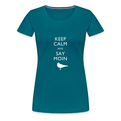 KEEP CALM AND SAY MOIN - Frauen Premium T-Shirt