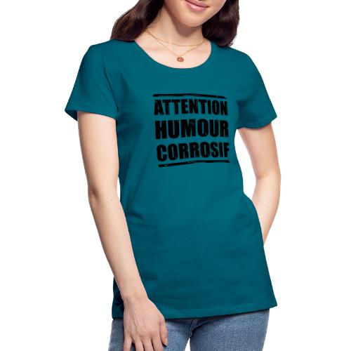 ATTENTION, HUMOUR CORROSIF ! (flex) - T-shirt Premium Femme