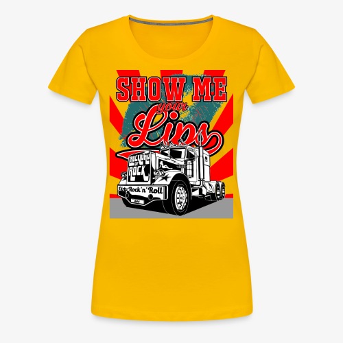 Show Me Your Lips - Truckload Of Rock - Frauen Premium T-Shirt
