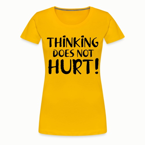 Thinking Does Not Hurt - Women's Premium T-Shirt