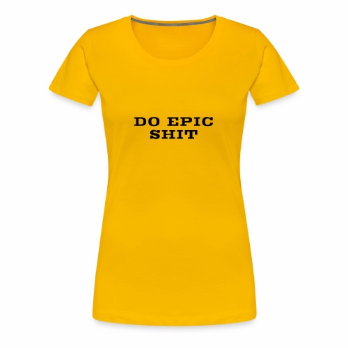 DO EPIC SHIT - Women's Premium T-Shirt