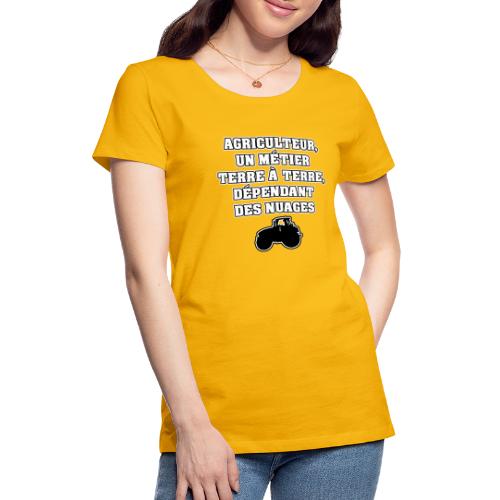 AGRICULTEUR, UN MÉTIER TERRE À TERRE, DÉPENDANT - T-shirt Premium Femme