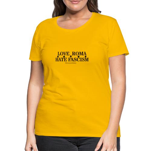 Liebe Roma Hass Faschismus - Frauen Premium T-Shirt