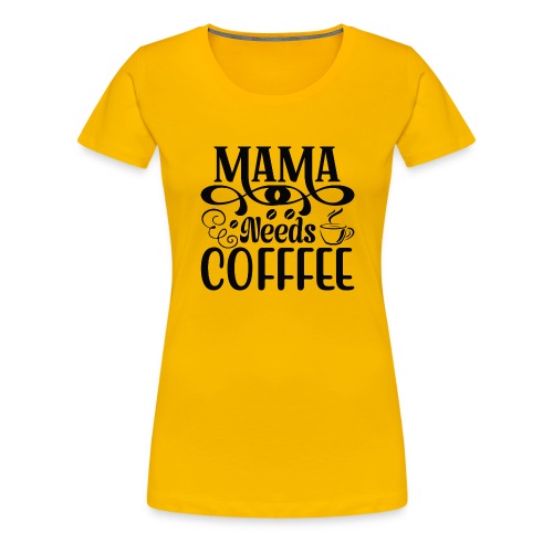 Mama needs Cofffee - Frauen Premium T-Shirt