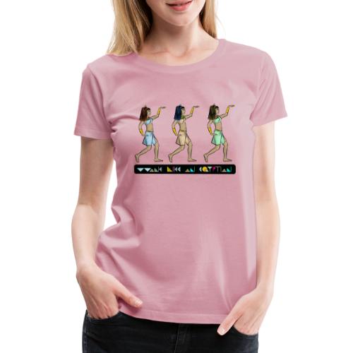 WALK LIKE AN EGYPTIAN I Prinzessinnen - Frauen Premium T-Shirt