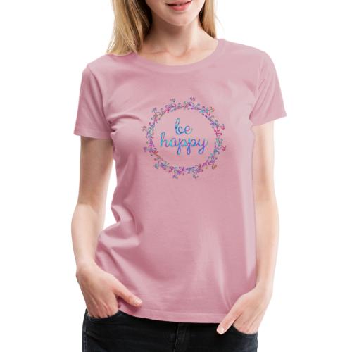 Be happy, coole, Sprüche, Motivation, positiv - Frauen Premium T-Shirt