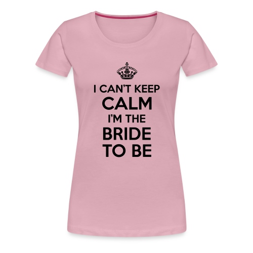 I can't keep calm, I'm the bride to be! - Vrouwen Premium T-shirt