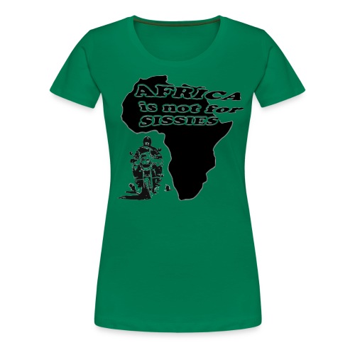 Africa is not for sissies - Frauen Premium T-Shirt