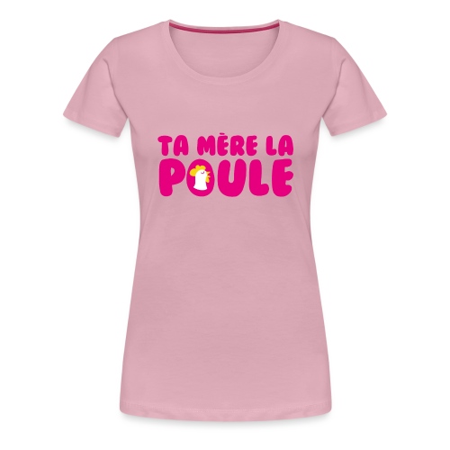 Ta Mère La Poule - T-shirt Premium Femme