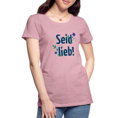 Seid lieb! - Frauen Premium T-Shirt
