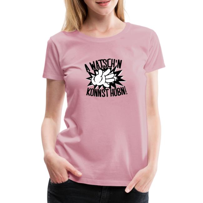 A Watschn konnst hobn - Frauen Premium T-Shirt