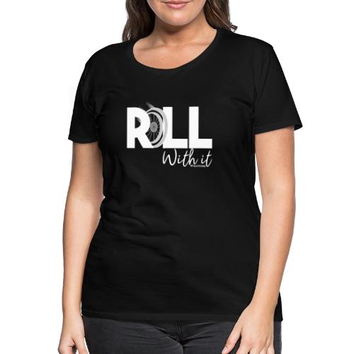 Amy's 'Roll with it' design (white text) - Women's Premium T-Shirt