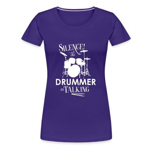 Silence the Drummer is Talking - Women's Premium T-Shirt