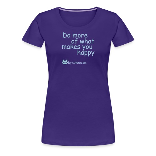 Do more of what makes you happy - Frauen Premium T-Shirt