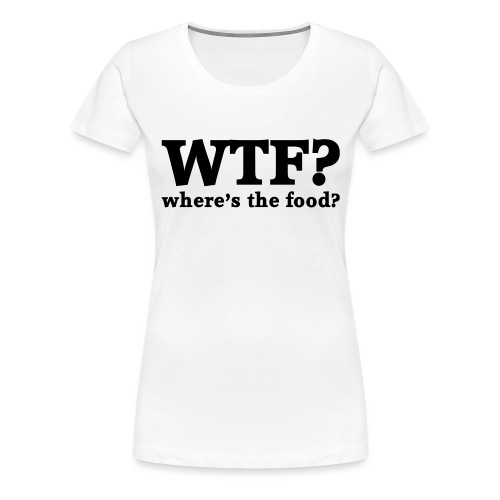 WTF - Where's the food? - Vrouwen Premium T-shirt