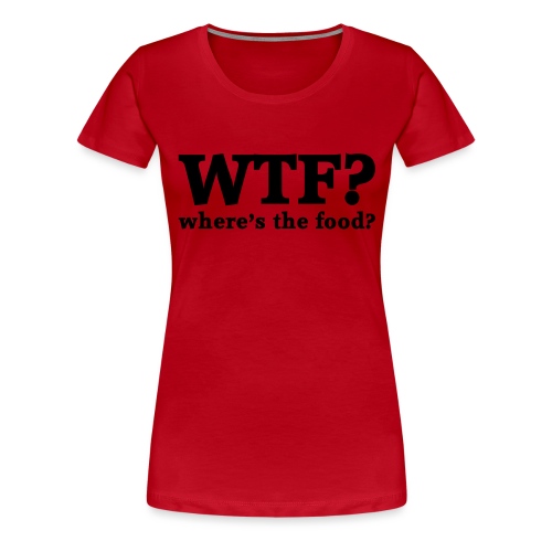 WTF - Where's the food? - Vrouwen Premium T-shirt