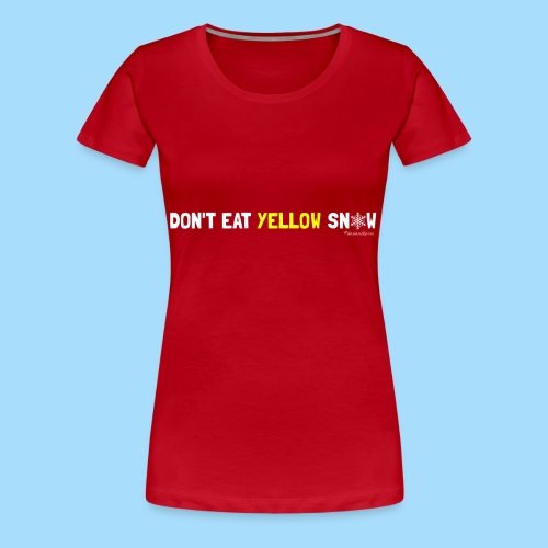 Dont eat yellow snow - Frauen Premium T-Shirt
