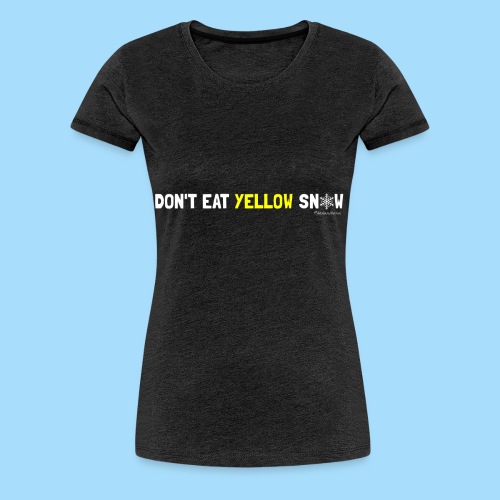 Dont eat yellow snow - Frauen Premium T-Shirt