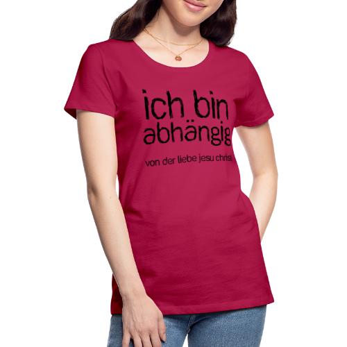 abhängig (JESUS-shirts) - Frauen Premium T-Shirt