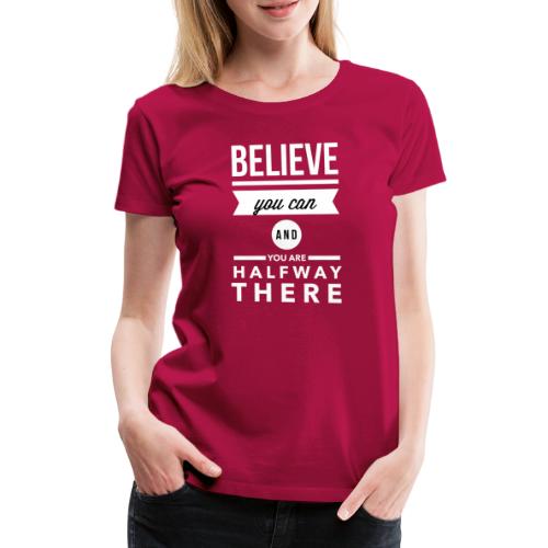 Believe you can and you are halfway there - T-shirt Premium Femme
