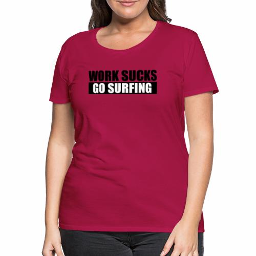 work_sucks_go_surf - Camiseta premium mujer