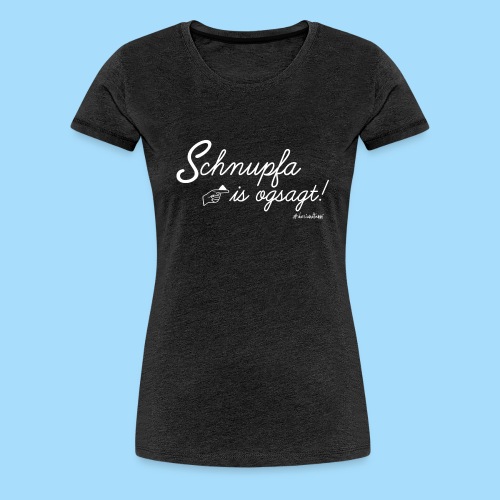 Schnupfa is ogsagt - Frauen Premium T-Shirt
