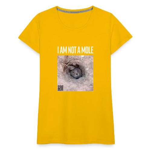 I am not a mole - Frauen Premium T-Shirt