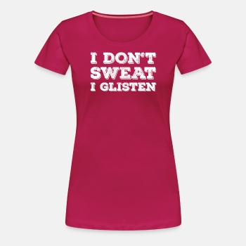 I don't sweat, I glisten - Premium T-shirt for women