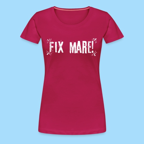 Fix Mare! - Frauen Premium T-Shirt