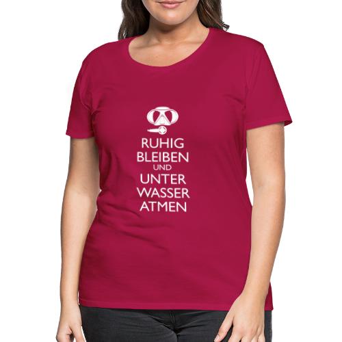 Ruhig bleiben und unter Wasser atmen - Frauen Premium T-Shirt