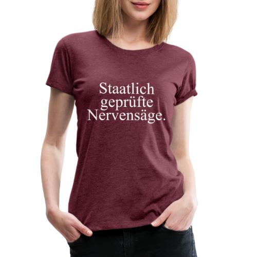 Staatlich geprüfte Nervensäge - Frauen Premium T-Shirt