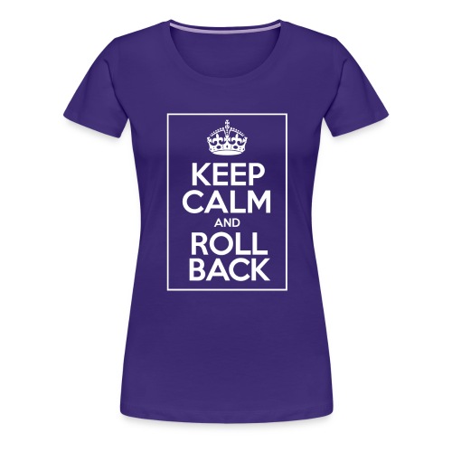 Keep Calm And Rollback - Women's Premium T-Shirt