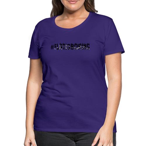 #FLATISBORING - Women's Premium T-Shirt