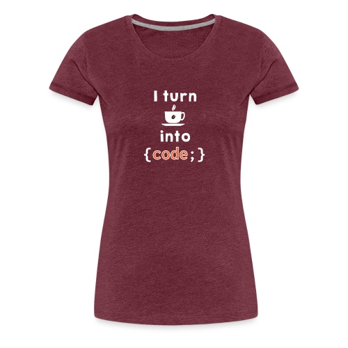 I turn coffee into code light - Women's Premium T-Shirt