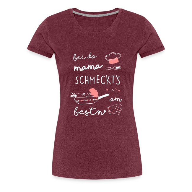 Bei da Mama schmeckts am bestn - Frauen Premium T-Shirt