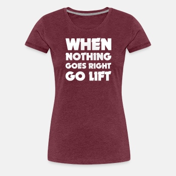 When nothing goes right go lift - Premium T-shirt for women