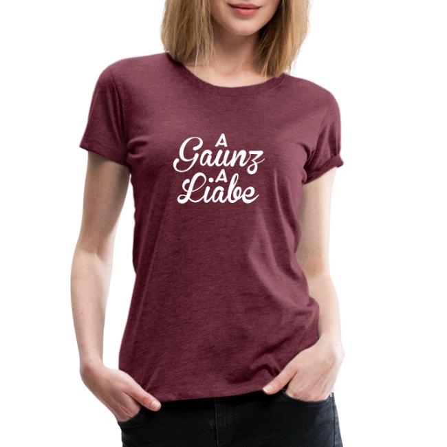 A gaunz a Liabe - Frauen Premium T-Shirt